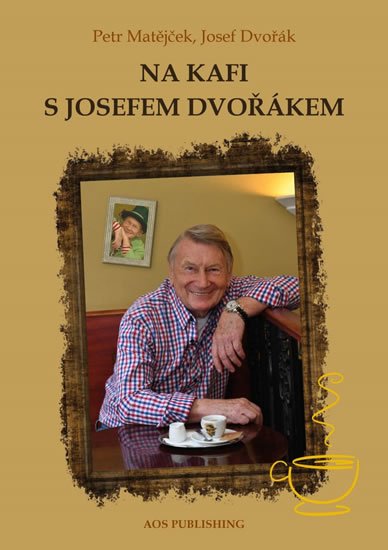 Matějček Petr, Dvořák Josef,: Na kafi s Josefem Dvořákem Matějček Petr, Dvořák Josef,: Na kafi s Josefem Dvořákem