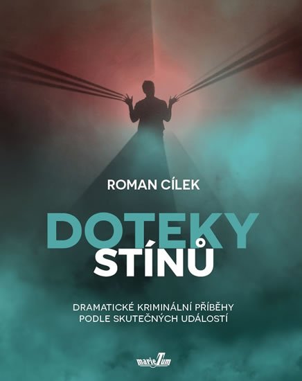 Cílek Roman: Doteky stínů - Dramatické kriminální příběhy podle skutečných událostí Cílek Roman: Doteky stínů - Dramatické kriminální příběhy podle skutečných událostí