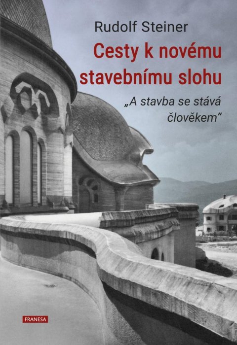 Steiner Rudolf: Cesty k novému stavebnímu slohu „A stavba se stává člověkem“ Steiner Rudolf: Cesty k novému stavebnímu slohu „A stavba se stává člověkem“