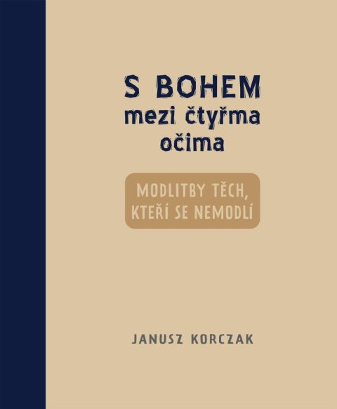 Korczak Janusz: S Bohem mezi čtyřma očima - Modlitby těch, kteří se nemodlí Korczak Janusz: S Bohem mezi čtyřma očima - Modlitby těch, kteří se nemodlí