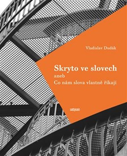 Dudák Vladislav: Skryto ve slovech aneb Co nám slova vlastně říkají Dudák Vladislav: Skryto ve slovech aneb Co nám slova vlastně říkají