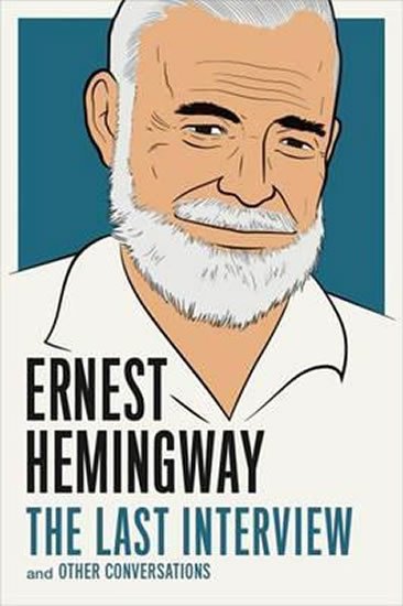 Hemingway Ernest: The Last Interview and Other Conversations