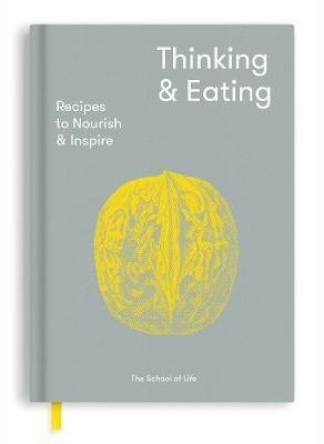 The School of Life: Thinking and Eating : Recipes to Nourish and Inspire
