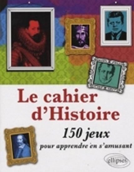 Galoisy Thomas: Le cahier d´Histoire - 150 jeux pour apprendre en s´amusant