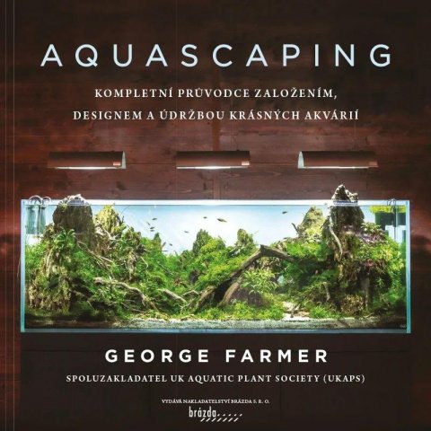 Farmer George: Aquascaping - Kompletní průvodce založením, designem a údržbou krásných akv