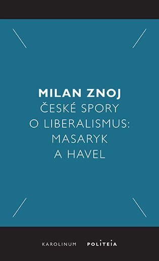 Znoj Milan: České spory o liberalismus: Masaryk a Havel