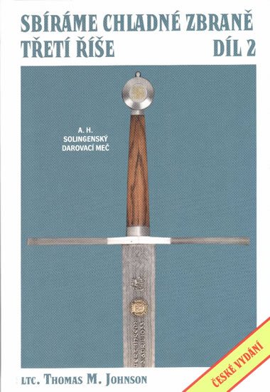 Johnson Thomas M.: Sbíráme chladné zbraně Třetí říše 2.díl Johnson Thomas M.: Sbíráme chladné zbraně Třetí říše 2.díl