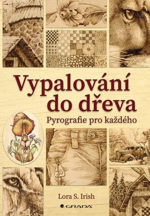 Lora Irish S.: Vypalování do dřeva - Pyrografie pro každého Lora Irish S.: Vypalování do dřeva - Pyrografie pro každého