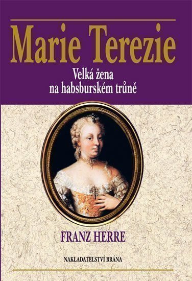 Herre Franz: Marie Terezie - Velká žena na habsburském trůně