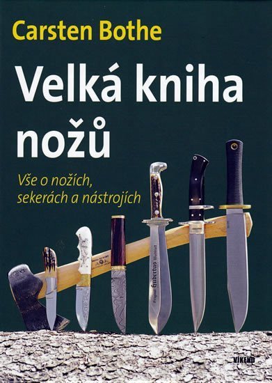 Bothe Carsten: Velká kniha nožů - Vše o nožích, sekerách a nástrojích