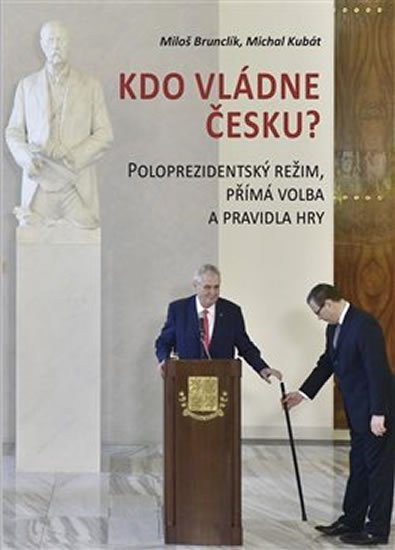 Kubát Michal: Kdo vládne Česku? - Poloprezidentský režim, přímá volba a pravidla hry