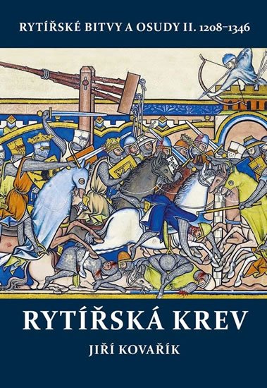 Kovařík Jiří: Rytířská krev - Rytířské bitvy a osudy II. 1208-1346