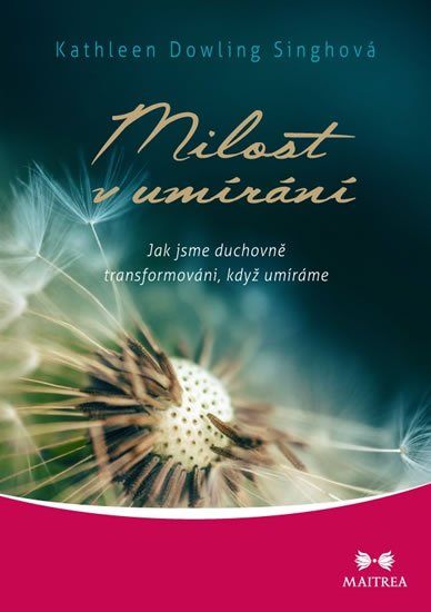 Dowling Singhová Kathleen: Milost v umírání - Jak jsme duchovně transformováni, když umíráme