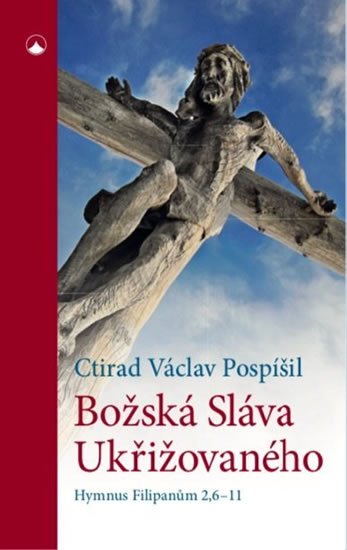 Pospíšil Ctirad Václav: Božská Sláva Ukřižovaného - Hymnus Filipanům 2,6-11