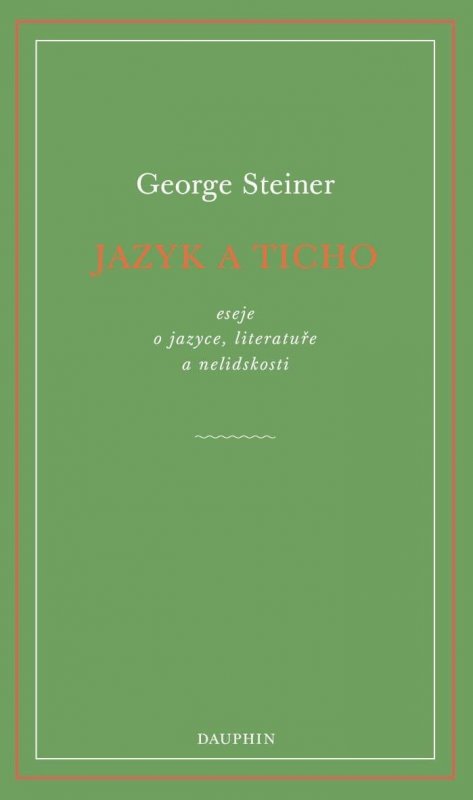 Steiner George: Jazyk a ticho, eseje o jazyce, literatuře a nelidskosti Steiner George: Jazyk a ticho, eseje o jazyce, literatuře a nelidskosti