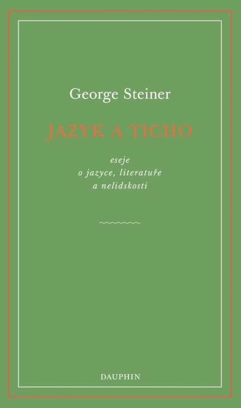 Steiner George: Jazyk a ticho, eseje o jazyce, literatuře a nelidskosti