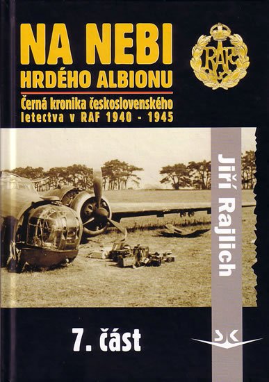 Rajlich Jiří: Na nebi hrdého Albionu - Černá kronika československého letectva v RAF 1940