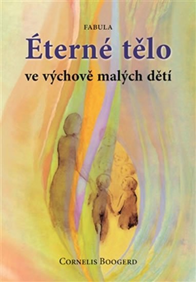 Boogerd Cornelis: Éterné tělo ve výchově malých dětí