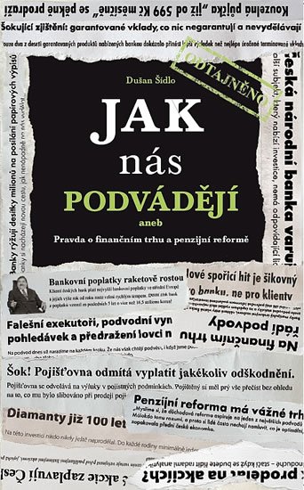 Šídlo Dušan: Jak nás podvádějí aneb Pravda o finančním trhu a penzijní reformě Šídlo Dušan: Jak nás podvádějí aneb Pravda o finančním trhu a penzijní reformě