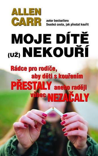 Carr Allen: Moje dítě (už) nekouří - Rádce pro rodiče, aby děti s kouřením přestaly ane Carr Allen: Moje dítě (už) nekouří - Rádce pro rodiče, aby děti s kouřením přestaly ane