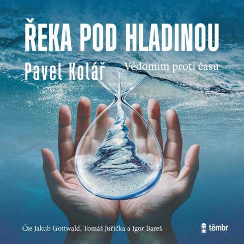Kolář Pavel: Řeka pod hladinou: Vědomím proti času - audioknihovna Kolář Pavel: Řeka pod hladinou: Vědomím proti času - audioknihovna