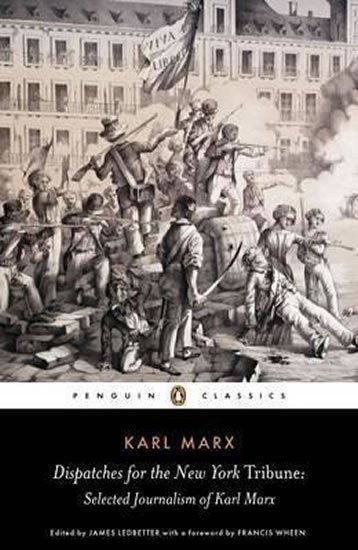 Marx Karel: Dispatches for the New York Tribune : Selected Journalism of Karl Marx