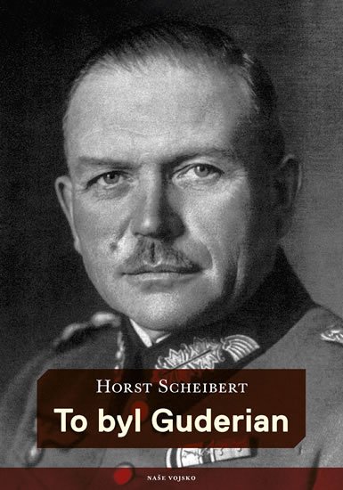 Scheibert Horst: To byl Guderian Scheibert Horst: To byl Guderian