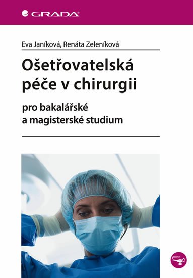 Zeleníková Renáta: Ošetřovatelská péče v chirurgii pro bakalářské a magisterské studium