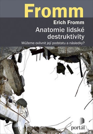Fromm Erich: Anatomie lidské destruktivity - Můžeme ovlivnit její podstatu a následky? Fromm Erich: Anatomie lidské destruktivity - Můžeme ovlivnit její podstatu a následky?