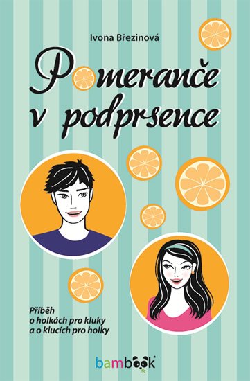 Březinová Ivona: Pomeranče v podprsence - Příběh o holkách pro kluky a o klucích pro holky