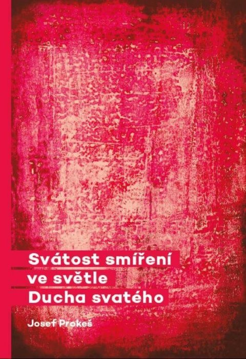 Prokeš Josef: Svátost smíření ve světle Ducha svatého Prokeš Josef: Svátost smíření ve světle Ducha svatého