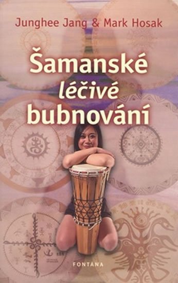 Jang J., Hosak M.: Šamanské léčivé bubnování Jang J., Hosak M.: Šamanské léčivé bubnování