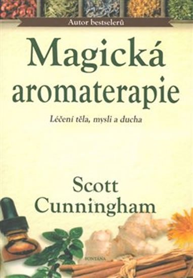 Cunningham Scott: Magická aromaterapie - Léčení těla, mysli a ducha Cunningham Scott: Magická aromaterapie - Léčení těla, mysli a ducha