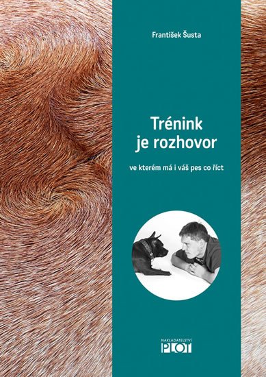 Šusta František: Trénink je rozhovor... ve kterém má i váš pes co říct Šusta František: Trénink je rozhovor... ve kterém má i váš pes co říct