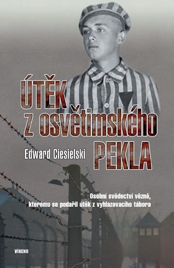 Ciesielski Edward: Útěk z osvětimského pekla - Osobní svědectví vězně, kterému se podařil útěk