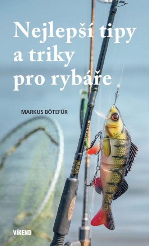 Bötefür Markus: Nejlepší tipy a triky pro rybáře Bötefür Markus: Nejlepší tipy a triky pro rybáře
