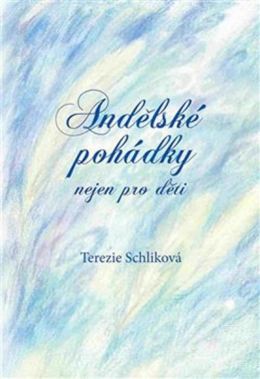 Schliková Terezie: Andělské pohádky nejen pro děti Schliková Terezie: Andělské pohádky nejen pro děti