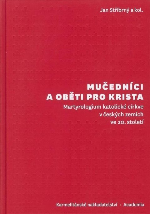 Stříbrný Jan: Mučedníci a oběti pro Krista - Martyrologium katolické církve v českých zem