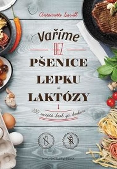 Savill Antoinette: Varíme bez pšenice, lepku a laktózy: 100 receptov krok za krokom (slovensky Savill Antoinette: Varíme bez pšenice, lepku a laktózy: 100 receptov krok za krokom (slovensky