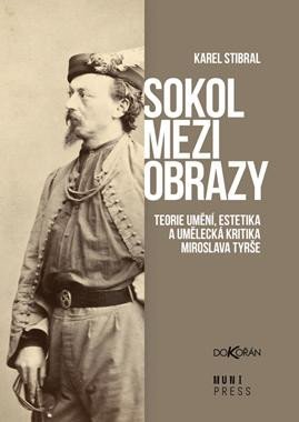 Stibral Karel: Sokol mezi obrazy - Teorie umění, estetika a umělecká kritika Miroslava Tyr Stibral Karel: Sokol mezi obrazy - Teorie umění, estetika a umělecká kritika Miroslava Tyr