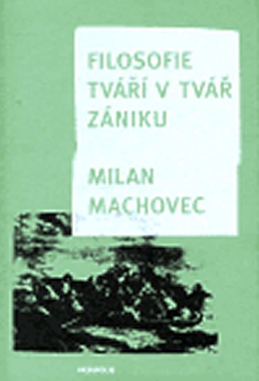 Machovec Milan: Filosofie tváří tvář zániku Machovec Milan: Filosofie tváří tvář zániku