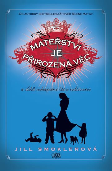 Smoklerová Jill: Mateřství je přirozená věc a další nebezpečné lži o rodičovství