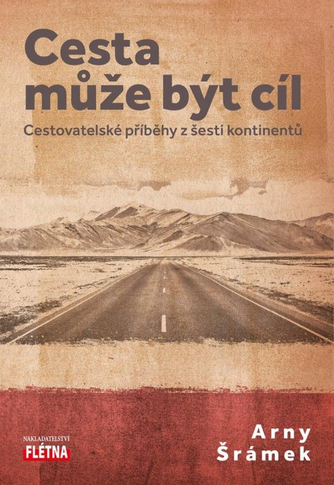 Šrámek Arny: Cesta může být cíl - Cestovatelské příběhy z šesti kontinentů