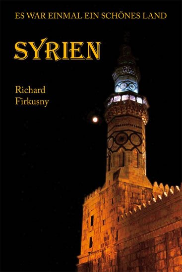 Firkusny Richard: Syrien - Es war einmal ein schönes Land Firkusny Richard: Syrien - Es war einmal ein schönes Land