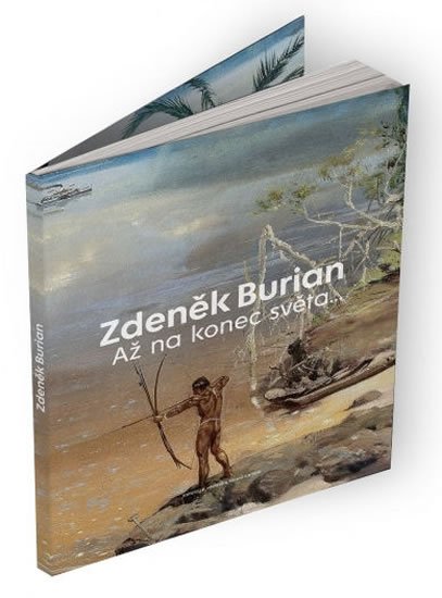 Burian Zdeněk: Zdeněk Burian: Až na konec světa
