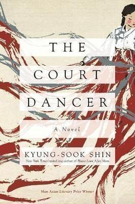 Kyung-sook Shin: The Court Dancer : A Novel