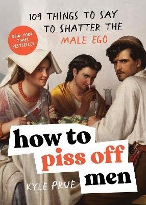 Kyle Prue: How to Piss Off Men