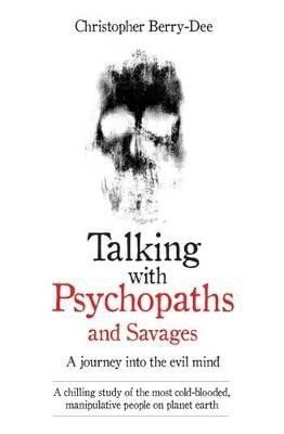 Berry-Dee Christopher: Talking with Psychopaths: A Journey into the Evil Mind
