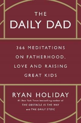 Holiday Ryan: The Daily Dad: 366 Meditations on Fatherhood, Love and Raising Great Kids Holiday Ryan: The Daily Dad: 366 Meditations on Fatherhood, Love and Raising Great Kids