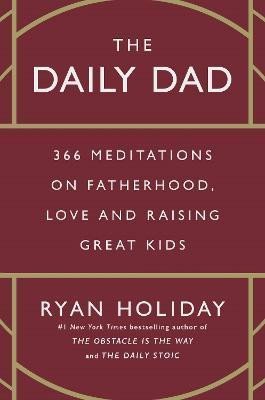 Holiday Ryan: The Daily Dad: 366 Meditations on Fatherhood, Love and Raising Great Kids